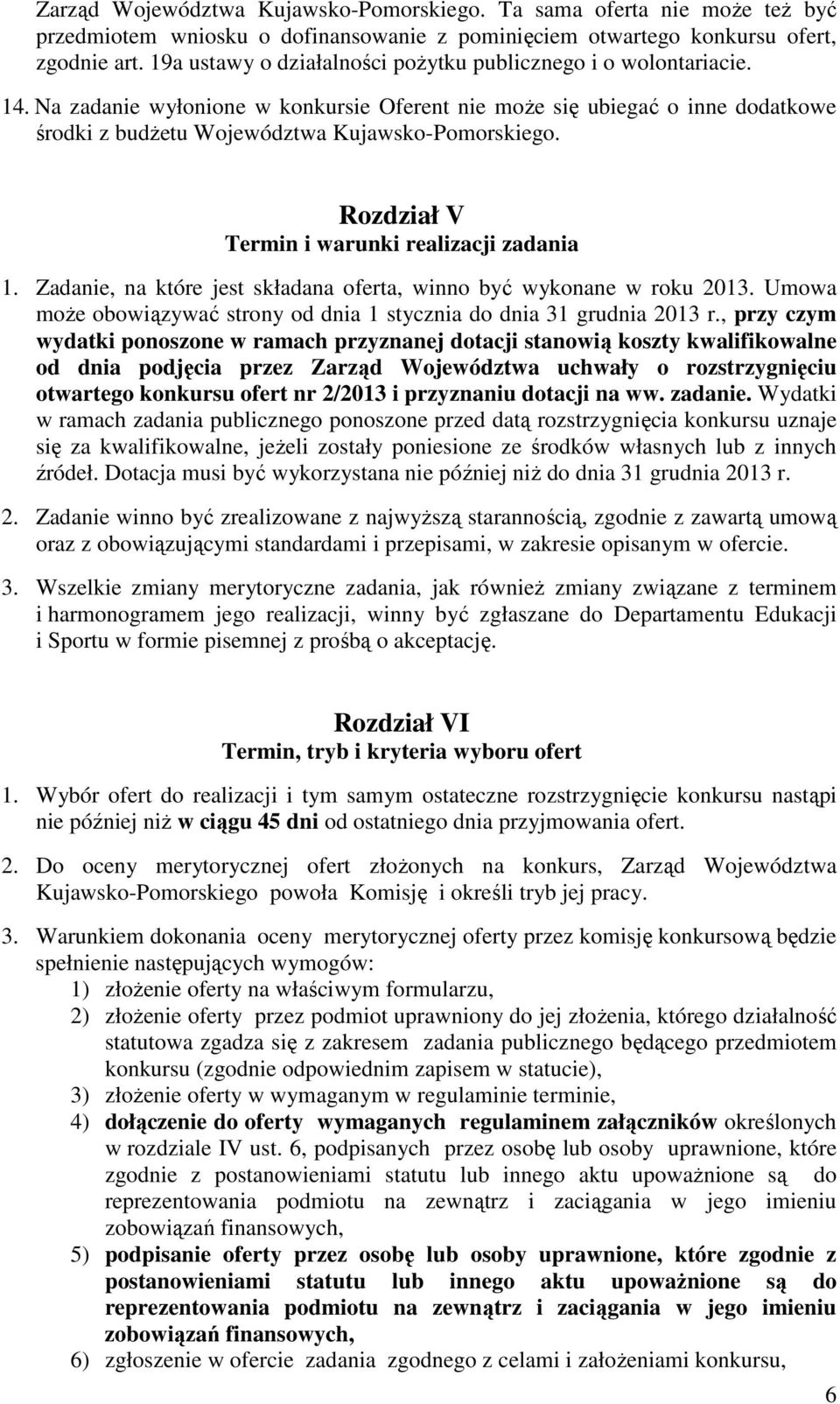 Rozdział V Termin i warunki realizacji zadania 1. Zadanie, na które jest składana oferta, winno być wykonane w roku 2013. Umowa moŝe obowiązywać strony od dnia 1 stycznia do dnia 31 grudnia 2013 r.