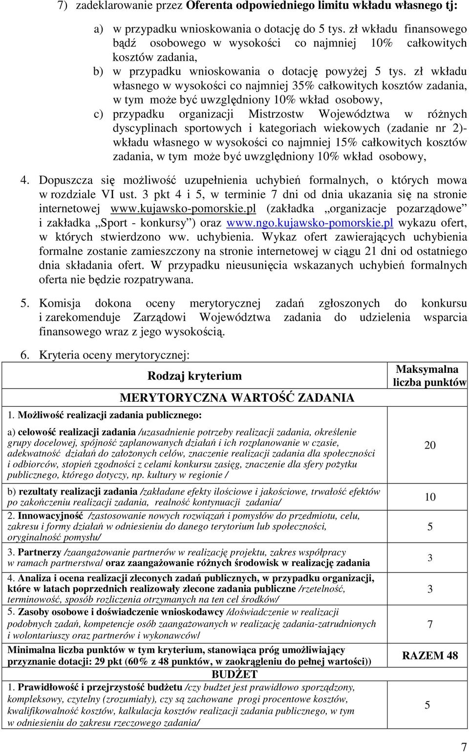 zł wkładu własnego w wysokości co najmniej 35% całkowitych kosztów zadania, w tym moŝe być uwzględniony 10% wkład osobowy, c) przypadku organizacji Mistrzostw Województwa w róŝnych dyscyplinach