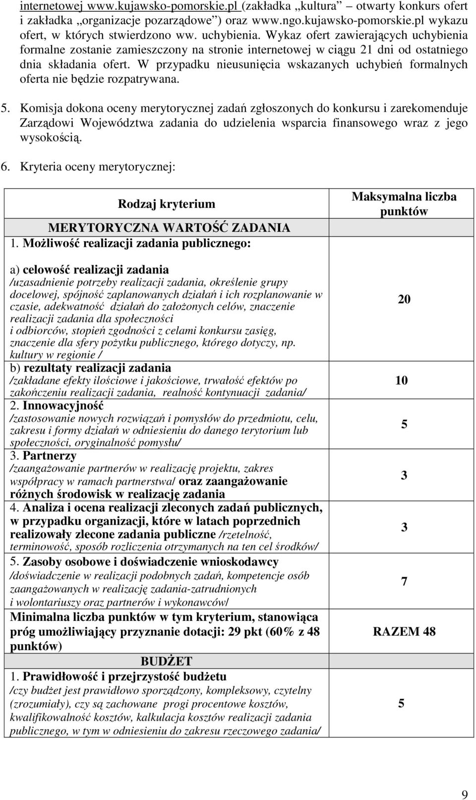 W przypadku nieusunięcia wskazanych uchybień formalnych oferta nie będzie rozpatrywana. 5.