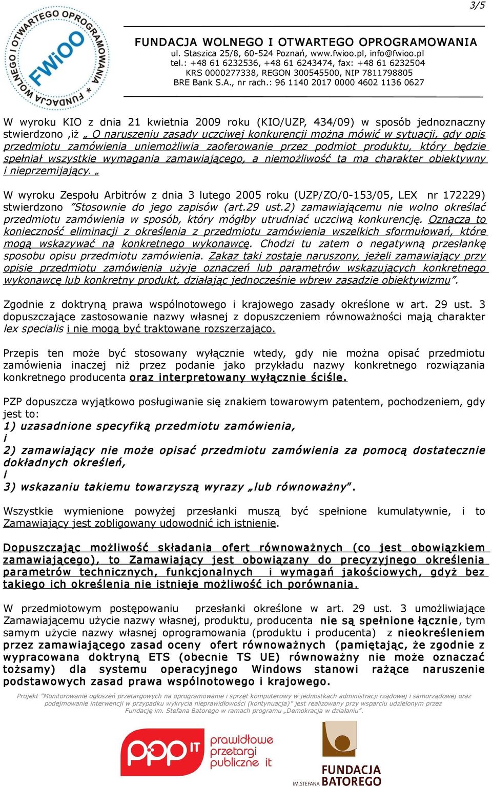 W wyroku Zespołu Arbitrów z dnia 3 lutego 2005 roku (UZP/ZO/0-153/05, LEX nr 172229) stwierdzono Stosownie do jego zapisów (art.29 ust.