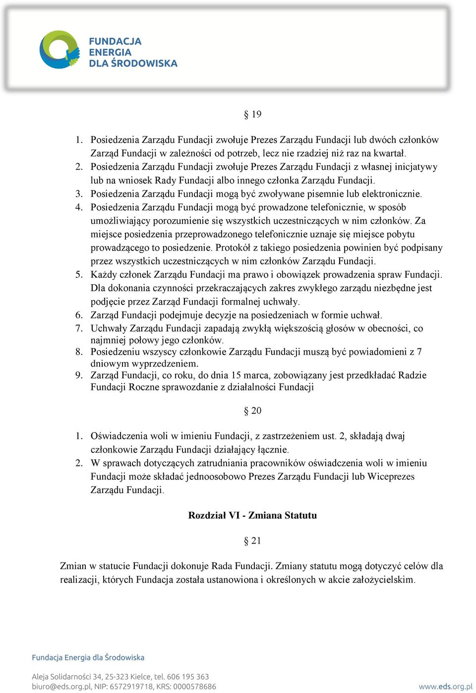 Posiedzenia Zarządu Fundacji mogą być zwoływane pisemnie lub elektronicznie. 4.