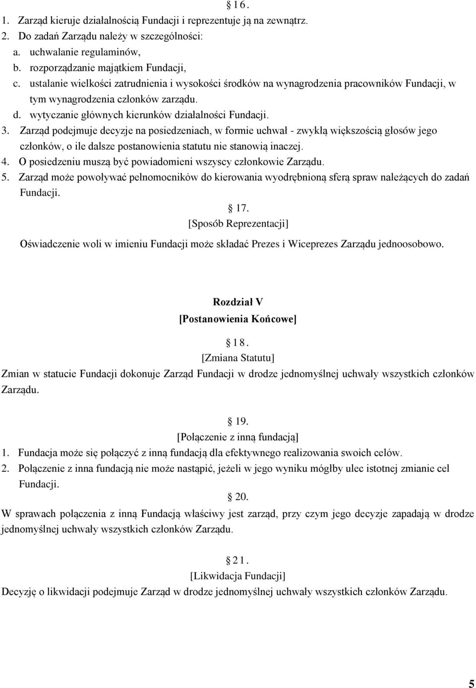 Zarząd podejmuje decyzje na posiedzeniach, w formie uchwał - zwykłą większością głosów jego członków, o ile dalsze postanowienia statutu nie stanowią inaczej. 4.