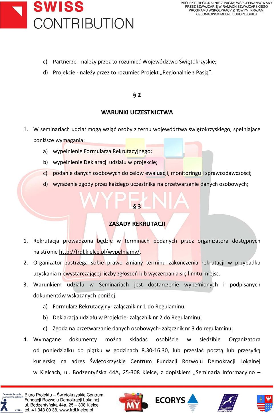 podanie danych osobowych do celów ewaluacji, monitoringu i sprawozdawczości; d) wyrażenie zgody przez każdego uczestnika na przetwarzanie danych osobowych; 3 ZASADY REKRUTACJI 1.