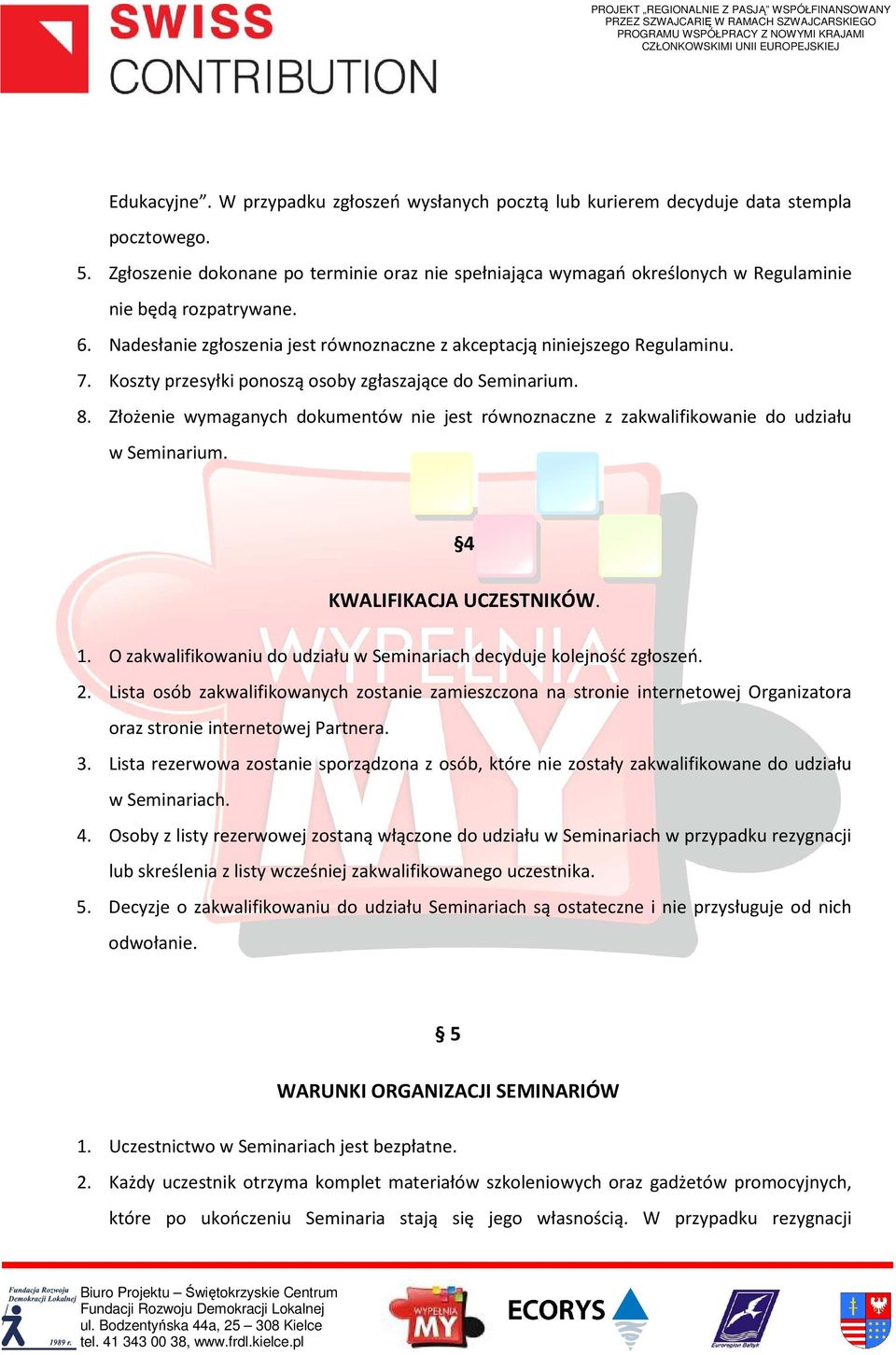 Koszty przesyłki ponoszą osoby zgłaszające do Seminarium. 8. Złożenie wymaganych dokumentów nie jest równoznaczne z zakwalifikowanie do udziału w Seminarium. 4 KWALIFIKACJA UCZESTNIKÓW. 1.