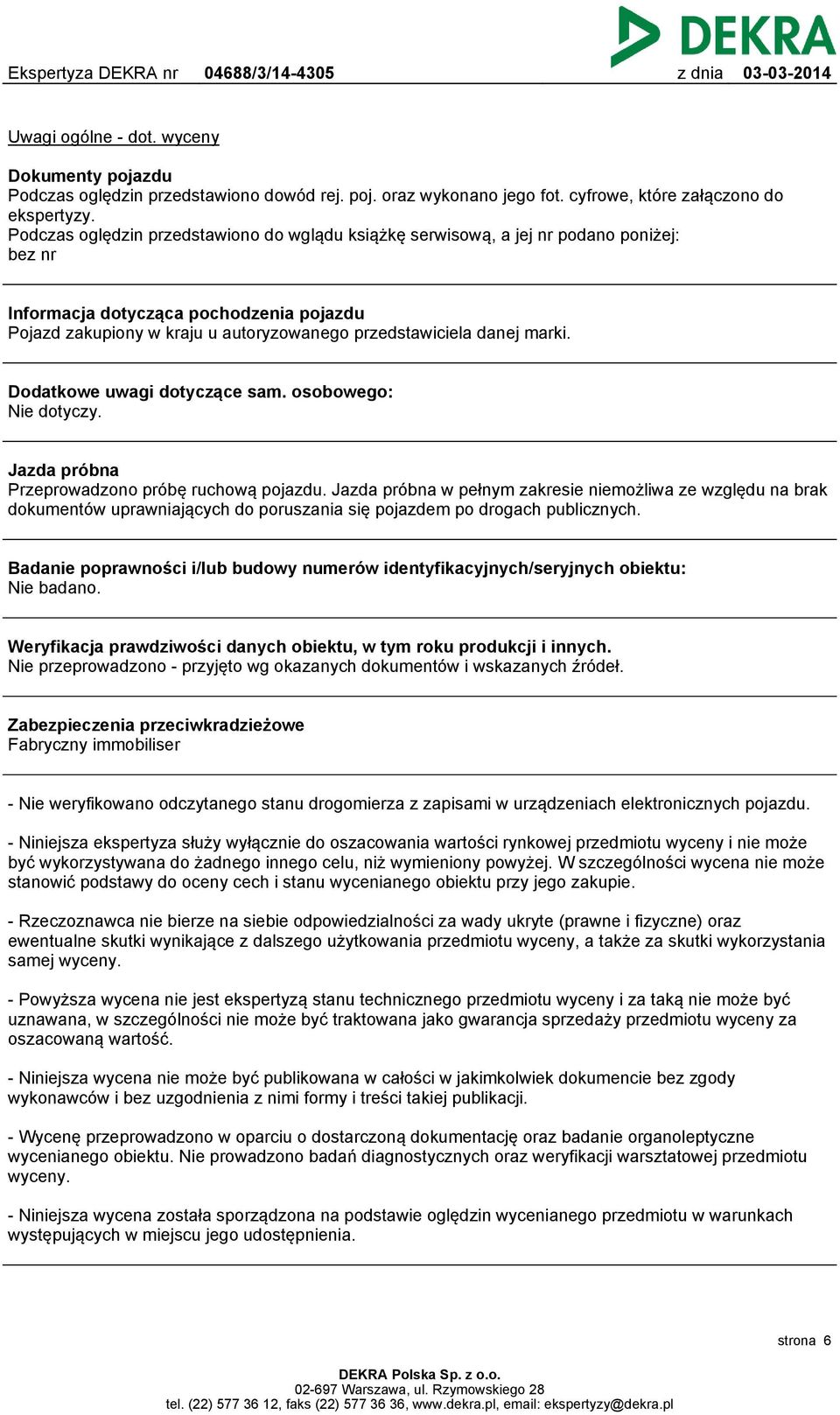 marki. Dodatkowe uwagi dotyczące sam. osobowego: Nie dotyczy. Jazda próbna Przeprowadzono próbę ruchową pojazdu.