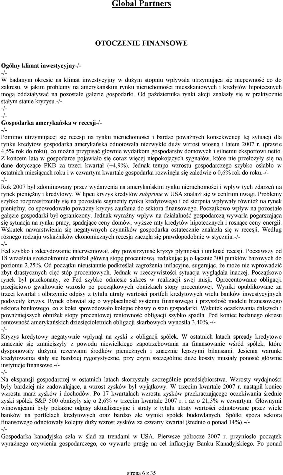 Gospodarka amerykańska w recesji Pomimo utrzymującej się recesji na rynku nieruchomości i bardzo poważnych konsekwencji tej sytuacji dla rynku kredytów gospodarka amerykańska odnotowała niezwykle