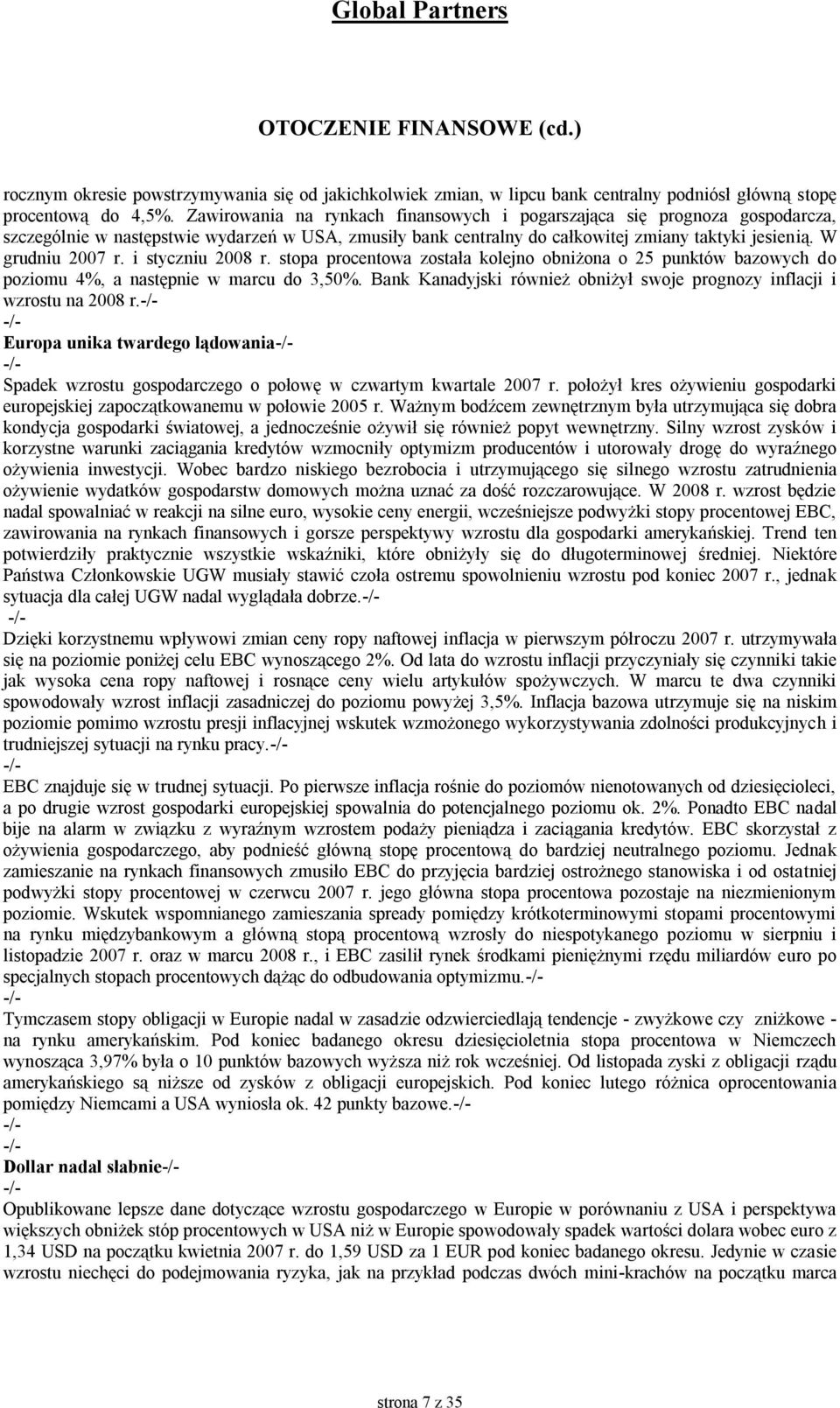 i styczniu 2008 r. stopa procentowa została kolejno obniżona o 25 punktów bazowych do poziomu 4%, a następnie w marcu do 3,50%.