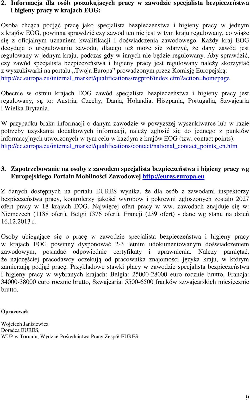 Każdy kraj EOG decyduje o uregulowaniu zawodu, dlatego też może się zdarzyć, że dany zawód jest regulowany w jednym kraju, podczas gdy w innych nie będzie regulowany.