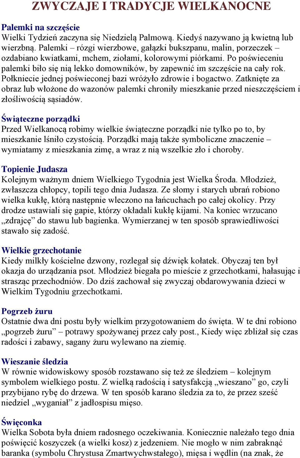 Po poświeceniu palemki biło się nią lekko domowników, by zapewnić im szczęście na cały rok. Połkniecie jednej poświeconej bazi wróżyło zdrowie i bogactwo.