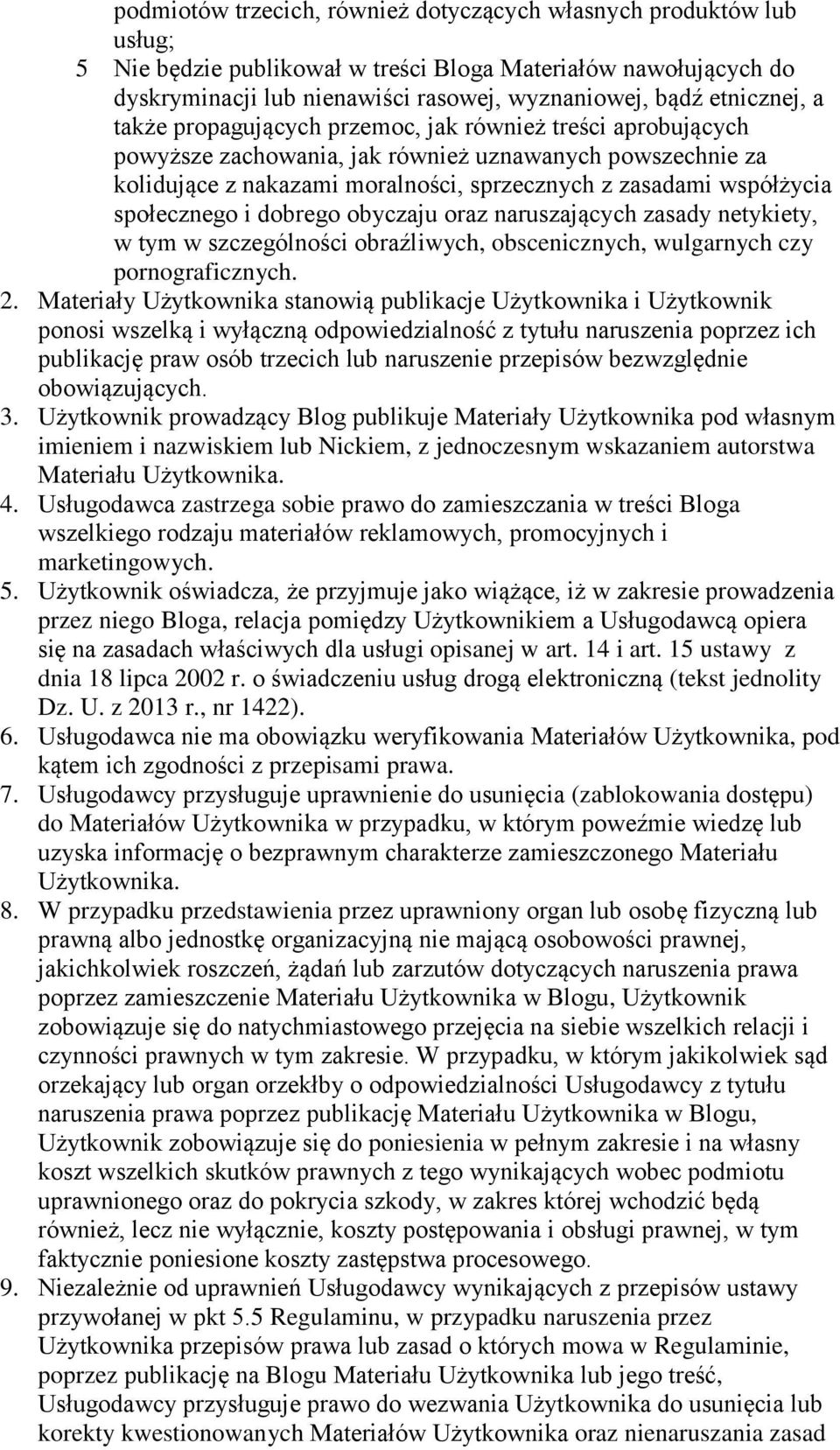 współżycia społecznego i dobrego obyczaju oraz naruszających zasady netykiety, w tym w szczególności obraźliwych, obscenicznych, wulgarnych czy pornograficznych. 2.