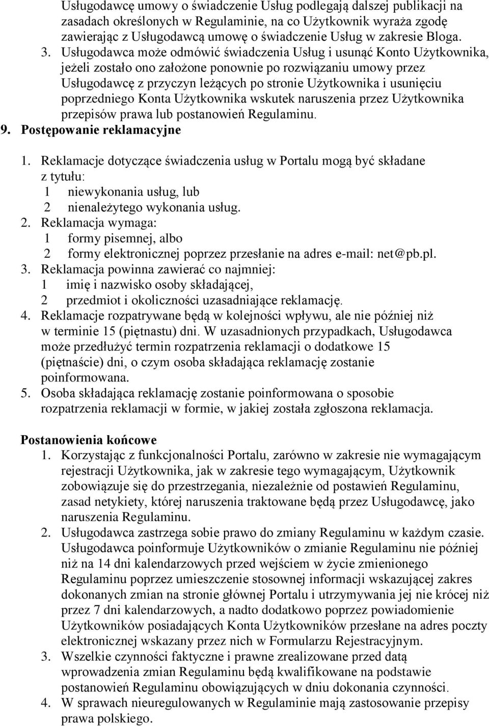 Usługodawca może odmówić świadczenia Usług i usunąć Konto Użytkownika, jeżeli zostało ono założone ponownie po rozwiązaniu umowy przez Usługodawcę z przyczyn leżących po stronie Użytkownika i