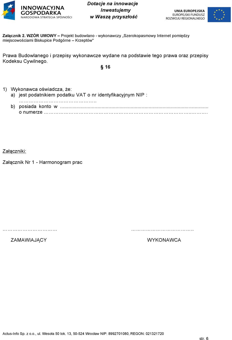 16 1) Wykonawca oświadcza, że: a) jest podatnikiem podatku VAT o nr