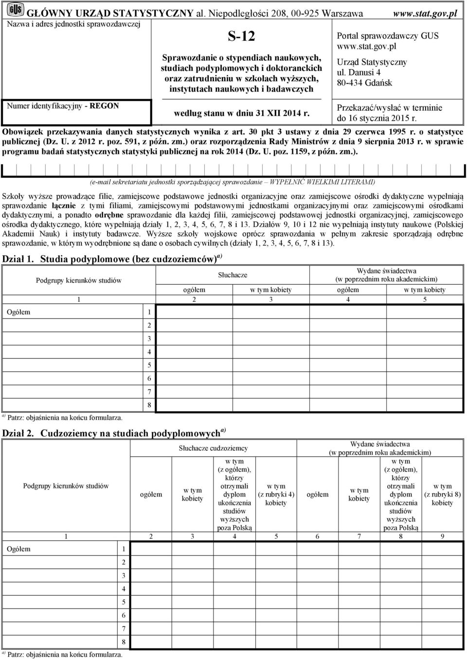 do 16 stycznia 015 r. Obowiązek przekazywania danych statystycznych wynika z art. 0 pkt ustawy z dnia 9 czerwca 1995 r. o statystyce publicznej (Dz. U. z 01 r. poz. 591, z późn. zm.