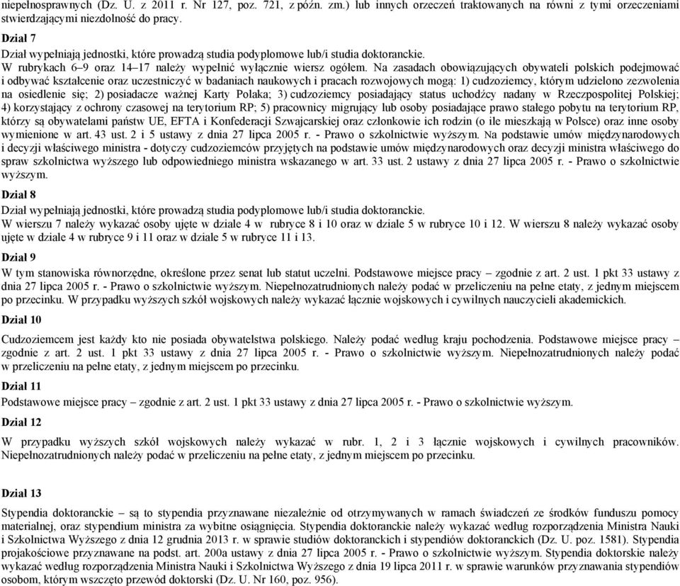 Na zasadach obowiązujących obywateli polskich podejmować i odbywać kształcenie oraz uczestniczyć w badaniach naukowych i pracach rozwojowych mogą: 1) cudzoziemcy, którym udzielono zezwolenia na