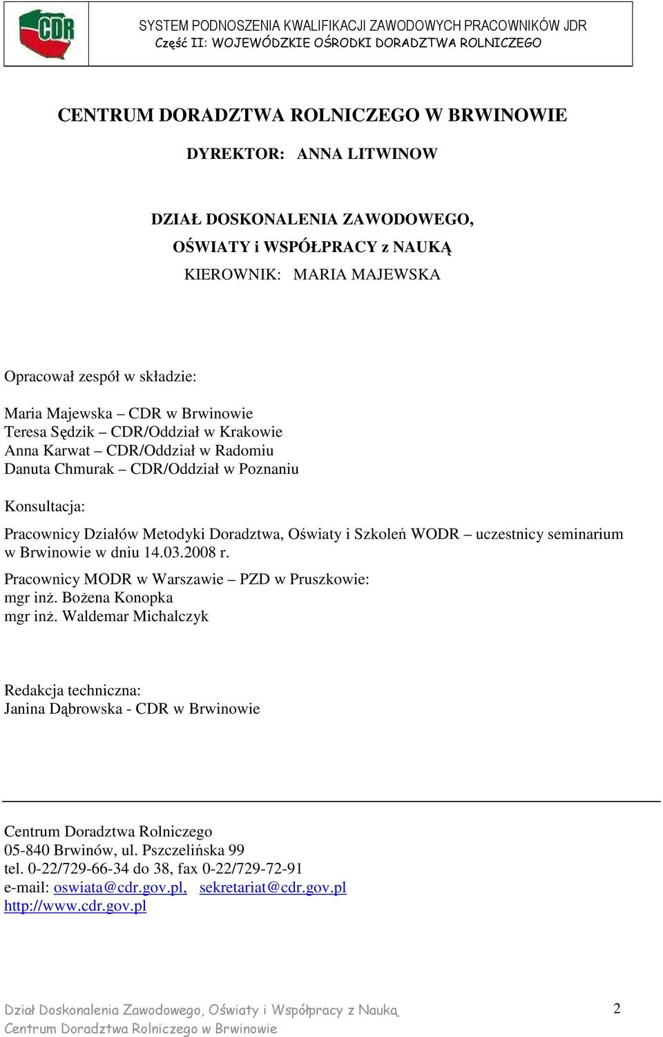 WODR uczestnicy seminarium w Brwinowie w dniu 14.03.2008 r. Pracownicy MODR w Warszawie PZD w Pruszkowie: mgr inŝ. BoŜena Konopka mgr inŝ.