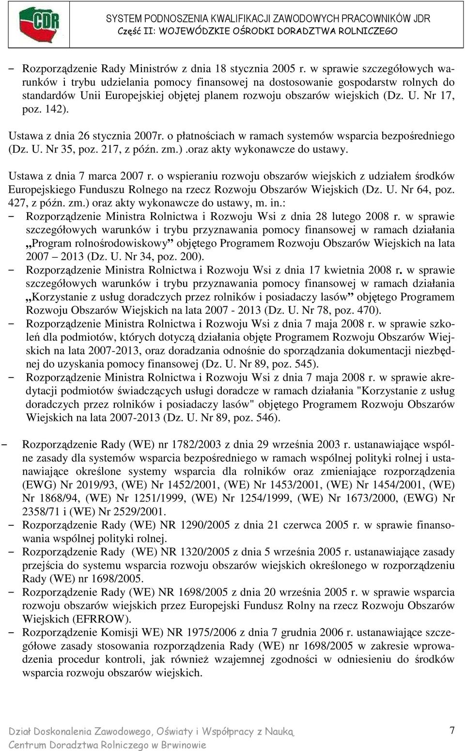 142). Ustawa z dnia 26 stycznia 2007r. o płatnościach w ramach systemów wsparcia bezpośredniego (Dz. U. Nr 35, poz. 217, z późn. zm.).oraz akty wykonawcze do ustawy. Ustawa z dnia 7 marca 2007 r.