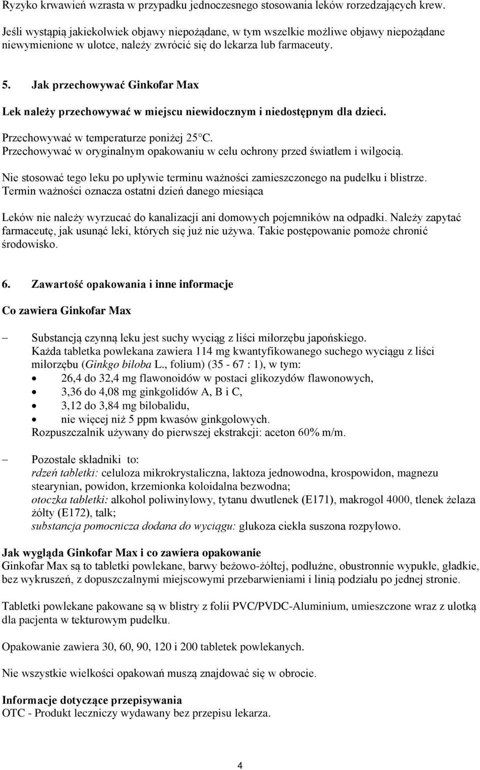 Jak przechowywać Ginkofar Max Lek należy przechowywać w miejscu niewidocznym i niedostępnym dla dzieci. Przechowywać w temperaturze poniżej 25 C.