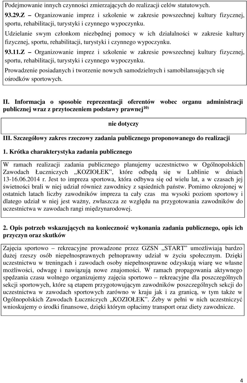 Udzielanie swym członkom niezbędnej pomocy w ich działalności w zakresie kultury fizycznej, sportu, rehabilitacji, turystyki i czynnego wypoczynku. 93.11.