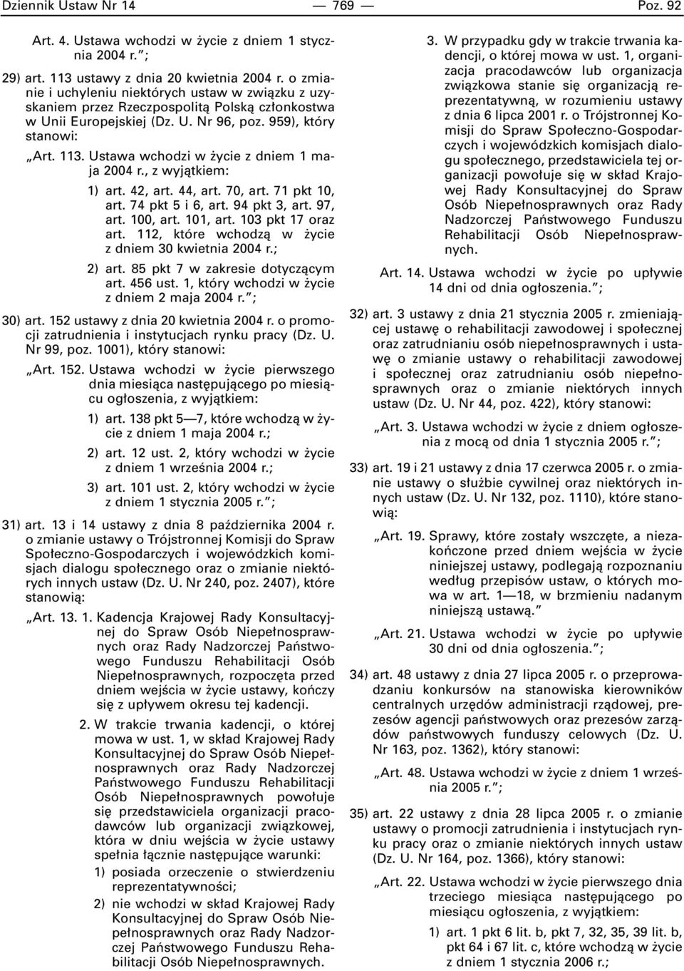 Ustawa wchodzi w ycie z dniem 1 maja 2004 r., z wyjàtkiem: 1) art. 42, art. 44, art. 70, art. 71 pkt 10, art. 74 pkt 5 i 6, art. 94 pkt 3, art. 97, art. 100, art. 101, art. 103 pkt 17 oraz art.