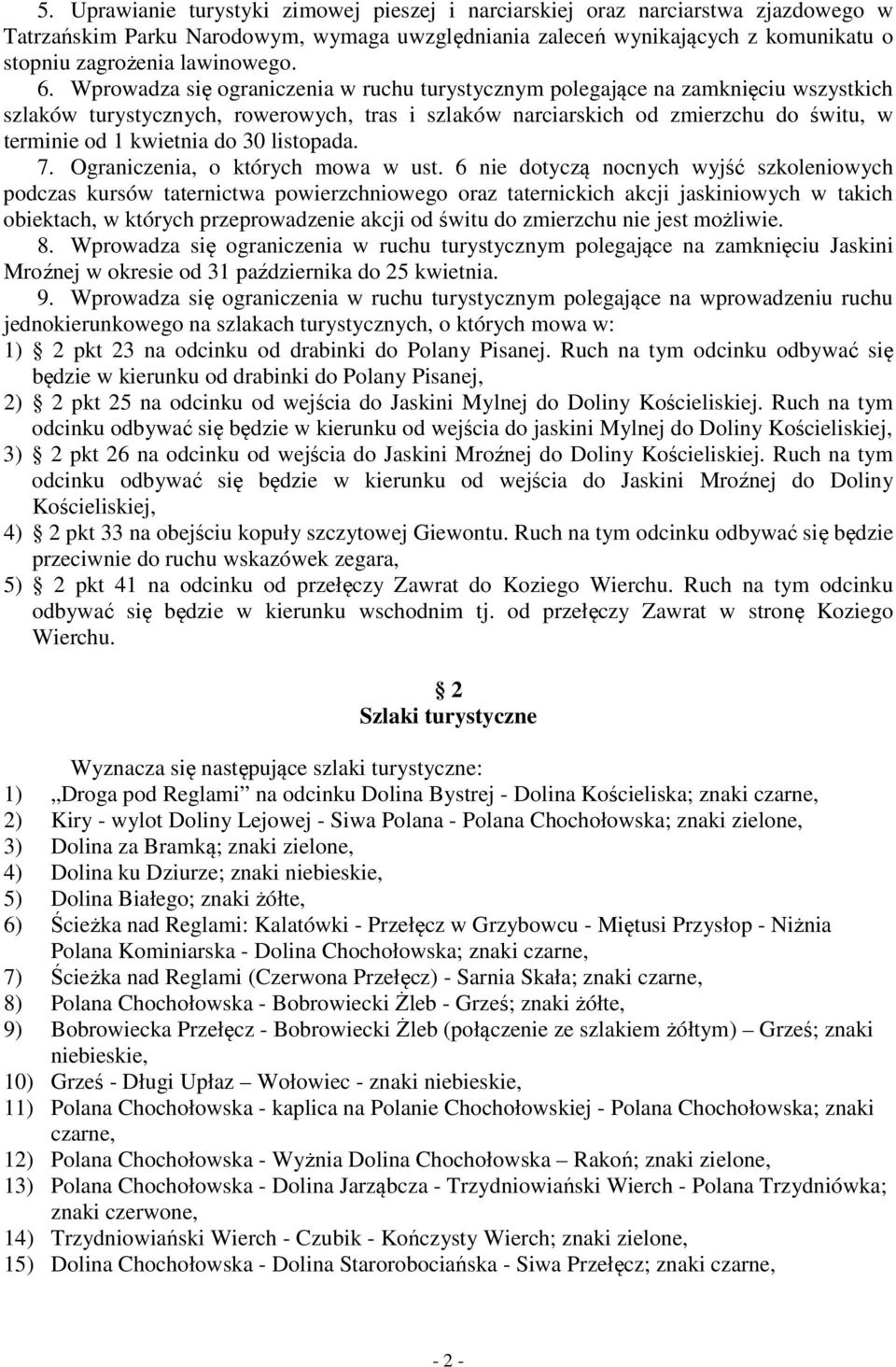 Wprowadza się ograniczenia w ruchu turystycznym polegające na zamknięciu wszystkich szlaków turystycznych, rowerowych, tras i szlaków narciarskich od zmierzchu do świtu, w terminie od 1 kwietnia do