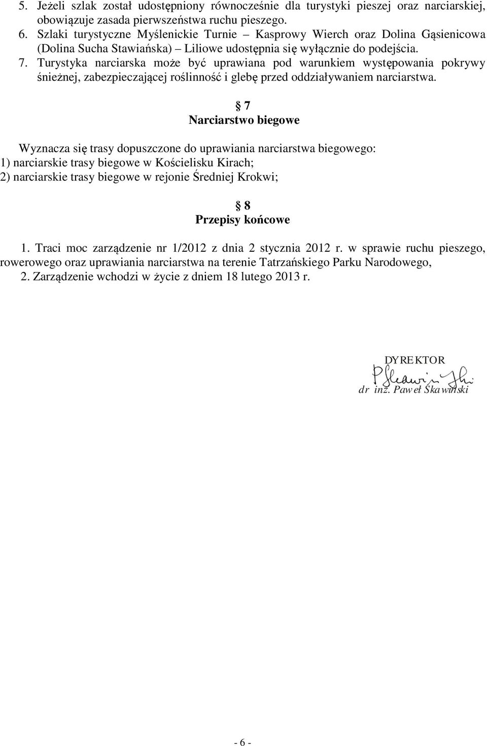 Turystyka narciarska może być uprawiana pod warunkiem występowania pokrywy śnieżnej, zabezpieczającej roślinność i glebę przed oddziaływaniem narciarstwa.