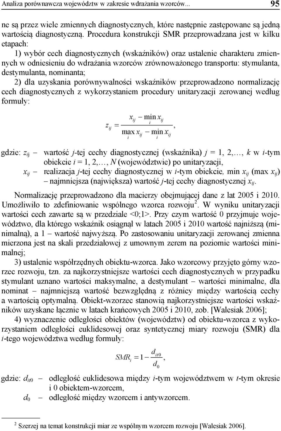 transportu: stymulanta, destymulanta, nominanta; 2) dla uzyskania porównywalności wskaźników przeprowadzono normalizację cech diagnostycznych z wykorzystaniem procedury unitaryzacji zerowanej według