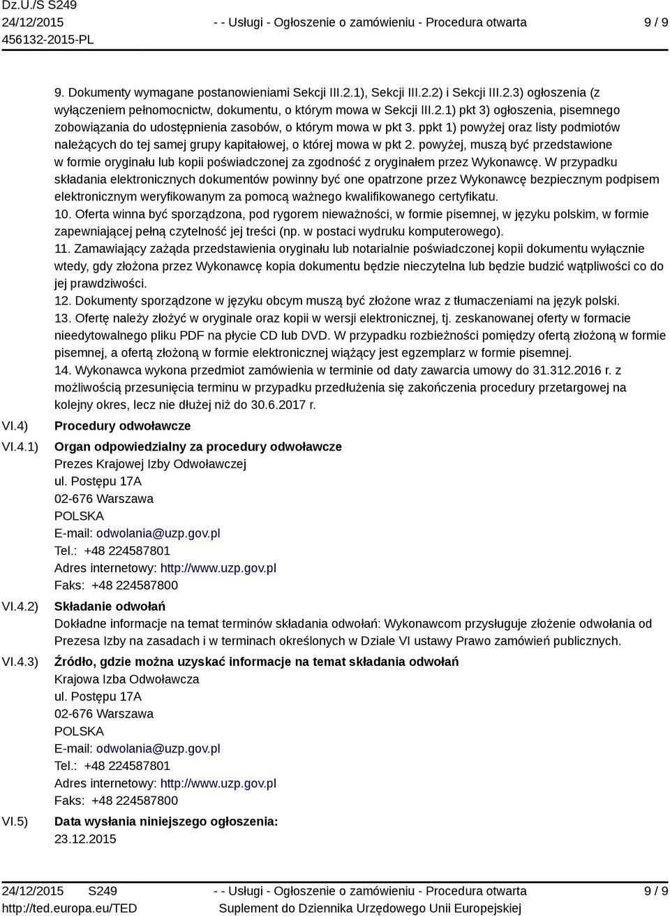 powyżej, muszą być przedstawione w formie oryginału lub kopii poświadczonej za zgodność z oryginałem przez Wykonawcę.