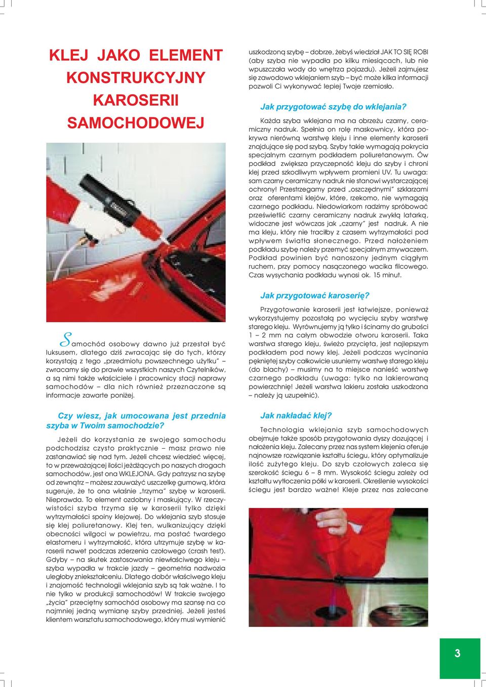 Ka da szyba wklejana ma na obrze u czarny, ceramiczny nadruk. Spe³nia on rolê maskownicy, która pokrywa nierówn¹ warstwê kleju i inne elementy karoserii znajduj¹ce siê pod szyb¹.