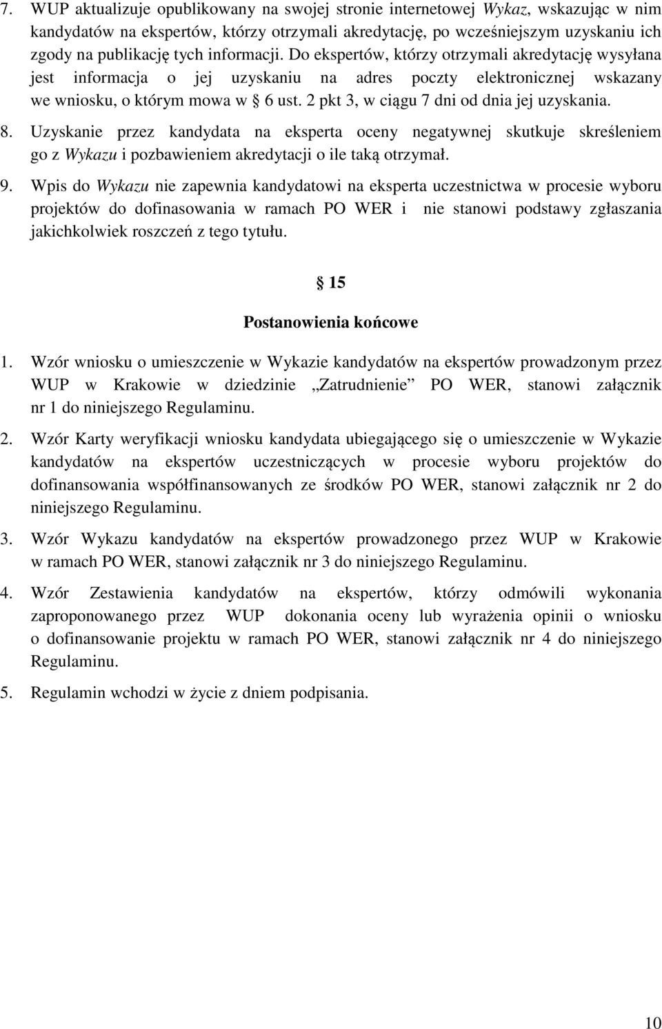 2 pkt 3, w ciągu 7 dni od dnia jej uzyskania. 8. Uzyskanie przez kandydata na eksperta oceny negatywnej skutkuje skreśleniem go z Wykazu i pozbawieniem akredytacji o ile taką otrzymał. 9.