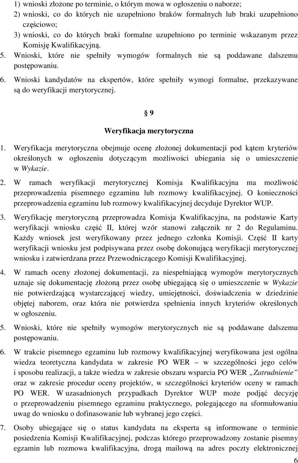 Wnioski kandydatów na ekspertów, które spełniły wymogi formalne, przekazywane są do weryfikacji merytorycznej. 9 Weryfikacja merytoryczna 1.