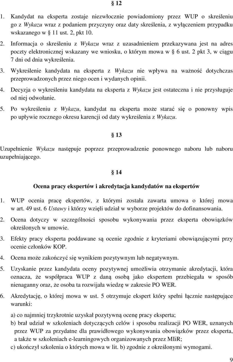 w ciągu 7 dni od dnia wykreślenia. 3. Wykreślenie kandydata na eksperta z Wykazu nie wpływa na ważność dotychczas przeprowadzonych przez niego ocen i wydanych opinii. 4.