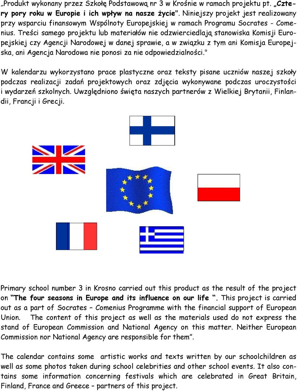 Treści samego projektu lub materiałów nie odzwierciedlają stanowiska Komisji Europejskiej czy Agencji Narodowej w danej sprawie, a w związku z tym ani Komisja Europejska, ani Agencja Narodowa nie