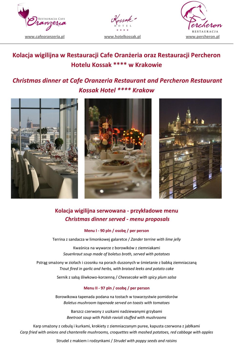 Krakow Kolacja wigilijna serwowana - przykładowe menu Christmas dinner served - menu proposals Menu I - 90 pln / osobę / per person Terrina z sandacza w limonkowej galaretce / Zander terrine with