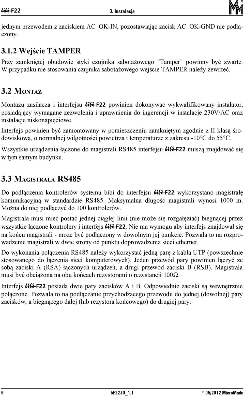 2 MONTAŻ Montażu zasilacza i interfejsu powinien dokonywać wykwalifikowany instalator, posiadający wymagane zezwolenia i uprawnienia do ingerencji w instalacje 230V/AC oraz instalacje niskonapięciowe.