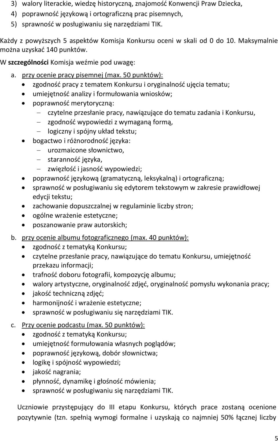 50 punktów): zgodność pracy z tematem Konkursu i oryginalność ujęcia tematu; umiejętność analizy i formułowania wniosków; poprawność merytoryczną: czytelne przesłanie pracy, nawiązujące do tematu