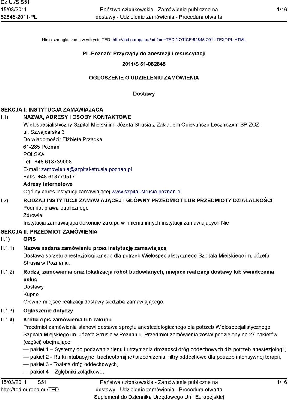 ) NAZWA, ADRESY I OSOBY KONTAKTOWE Wielospecjalistyczny Szpital Miejski im. Józefa Strusia z Zakładem Opiekuńczo Leczniczym SP ZOZ ul. Szwajcarska 3 Do wiadomości: Elżbieta Prządka 6-285 Poznań Tel.