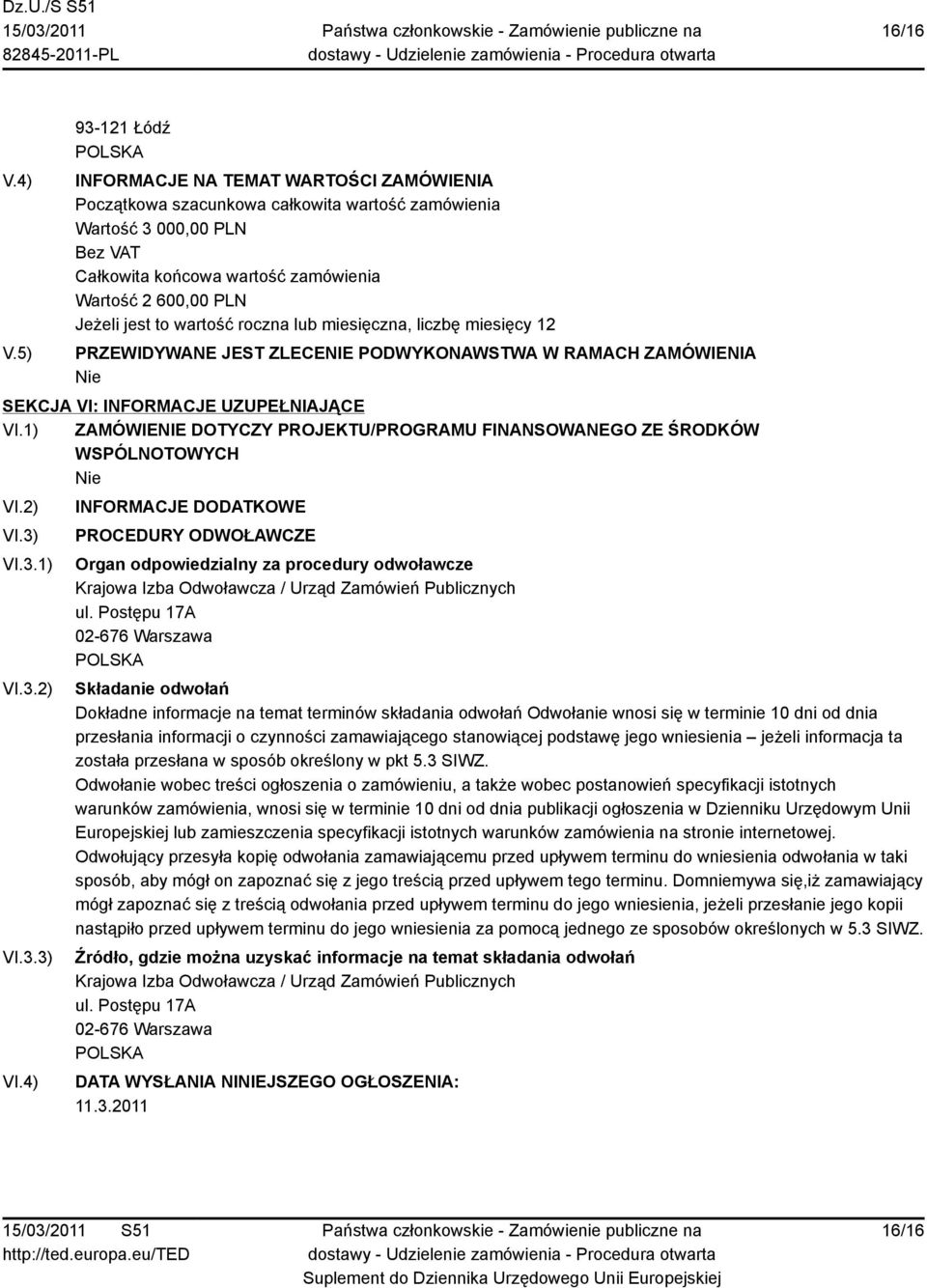 3.) VI.3.2) VI.3.3) VI.4) INFORMACJE DODATKOWE PROCEDURY ODWOŁAWCZE Organ odpowiedzialny za procedury odwoławcze Krajowa Izba Odwoławcza / Urząd Zamówień Publicznych ul.