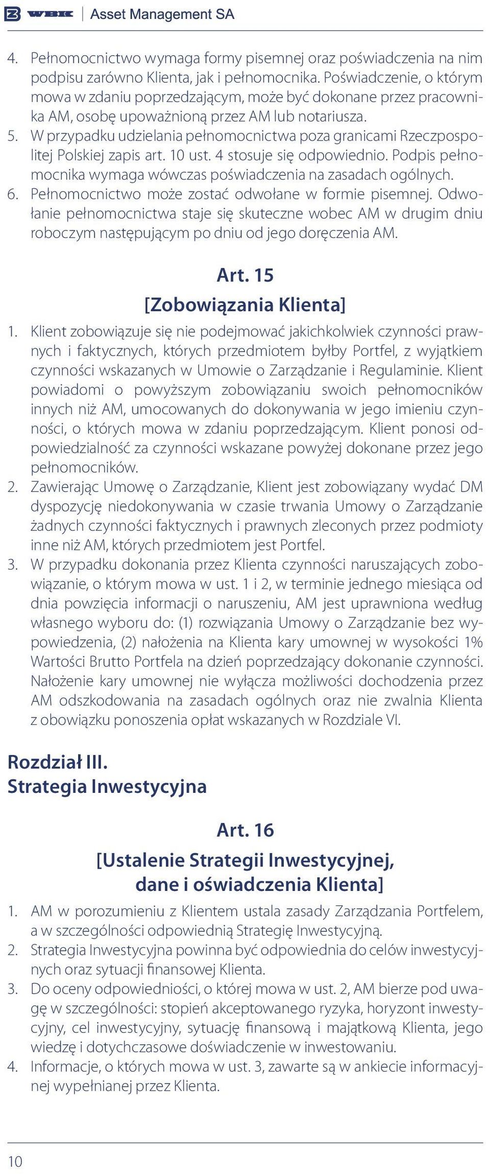 W przypadku udzielania pełnomocnictwa poza granicami Rzeczpospolitej Polskiej zapis art. 10 ust. 4 stosuje się odpowiednio. Podpis pełnomocnika wymaga wówczas poświadczenia na zasadach ogólnych. 6.