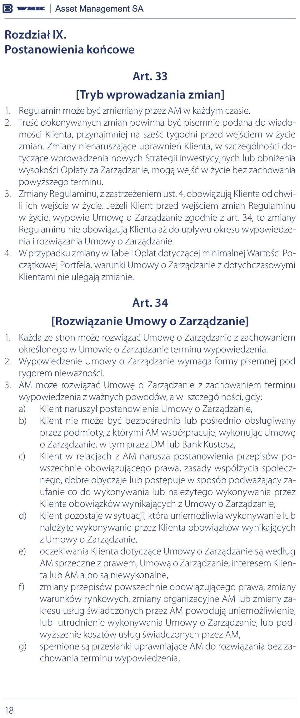 Zmiany nienaruszające uprawnień Klienta, w szczególności dotyczące wprowadzenia nowych Strategii Inwestycyjnych lub obniżenia wysokości Opłaty za Zarządzanie, mogą wejść w życie bez zachowania