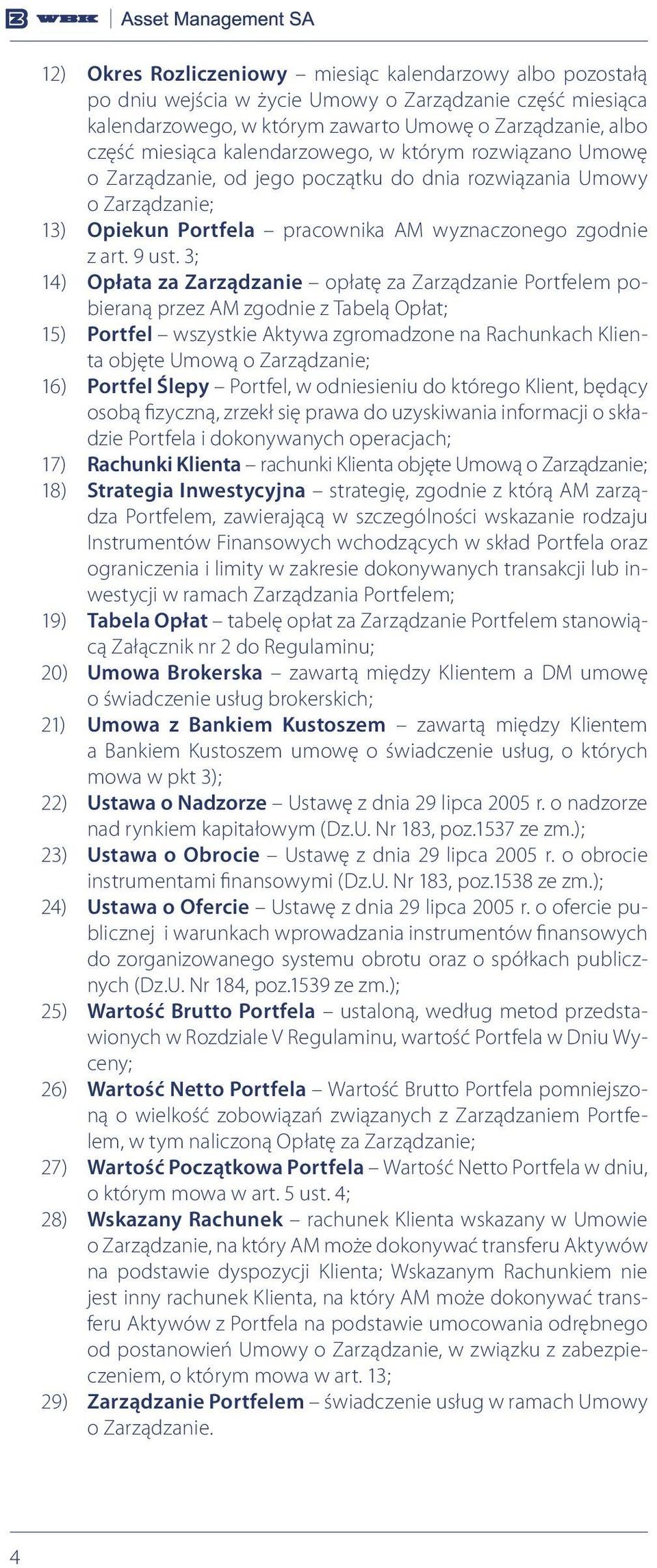 3; 14) Opłata za Zarządzanie opłatę za Zarządzanie Portfelem pobieraną przez AM zgodnie z Tabelą Opłat; 15) Portfel wszystkie Aktywa zgromadzone na Rachunkach Klienta objęte Umową o Zarządzanie; 16)