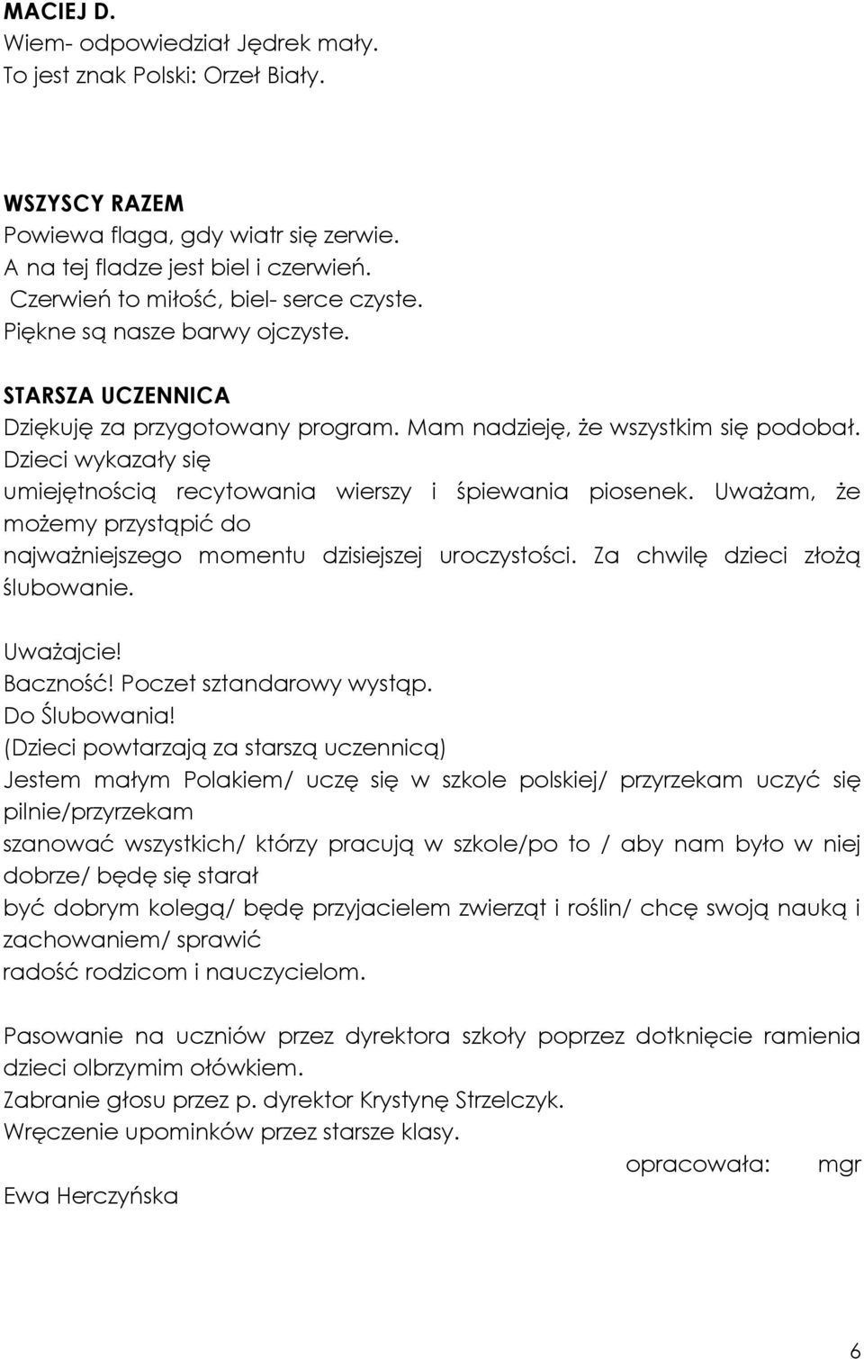 Dzieci wykazały się umiejętnością recytowania wierszy i śpiewania piosenek. UwaŜam, Ŝe moŝemy przystąpić do najwaŝniejszego momentu dzisiejszej uroczystości. Za chwilę dzieci złoŝą ślubowanie.