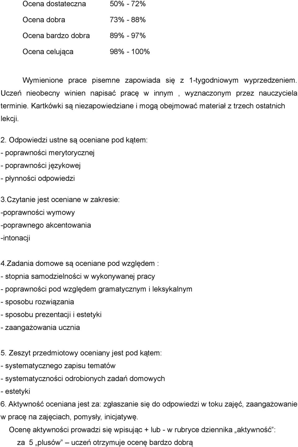 Odpowiedzi ustne są oceniane pod kątem: - poprawności merytorycznej - poprawności językowej - płynności odpowiedzi 3.