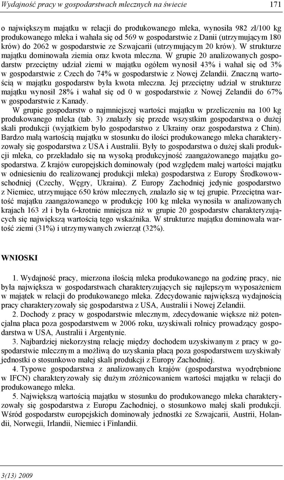 W grupie 20 analizowanych gospodarstw przeciętny udział ziemi w majątku ogółem wynosił 43% i wahał się od 3% w gospodarstwie z Czech do 74% w gospodarstwie z Nowej Zelandii.