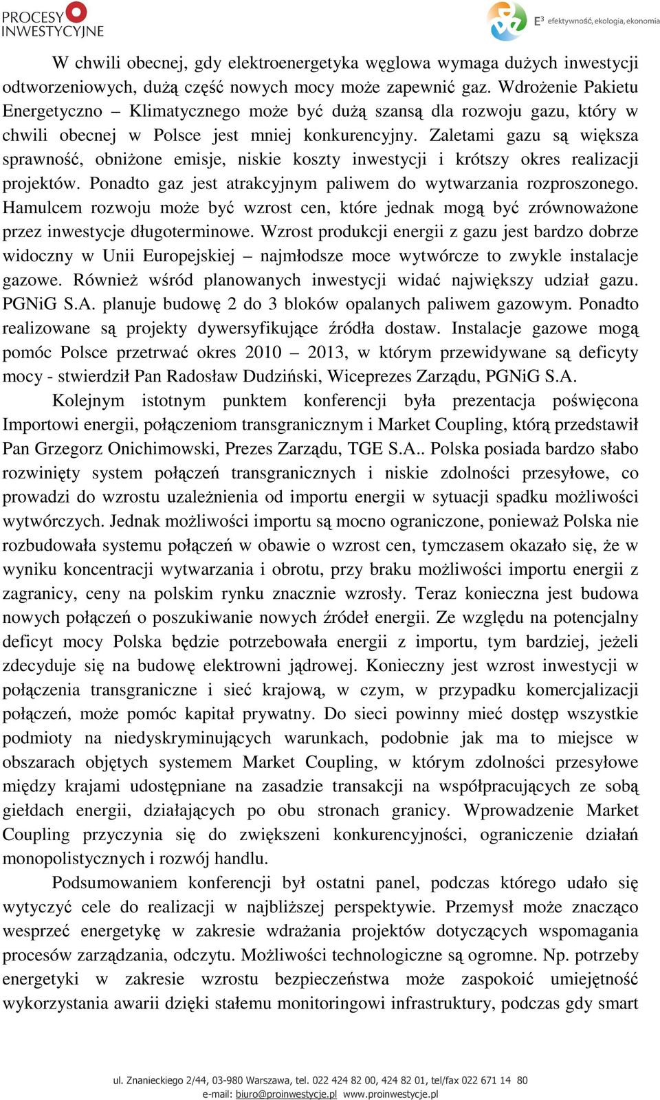 Zaletami gazu są większa sprawność, obniżone emisje, niskie koszty inwestycji i krótszy okres realizacji projektów. Ponadto gaz jest atrakcyjnym paliwem do wytwarzania rozproszonego.