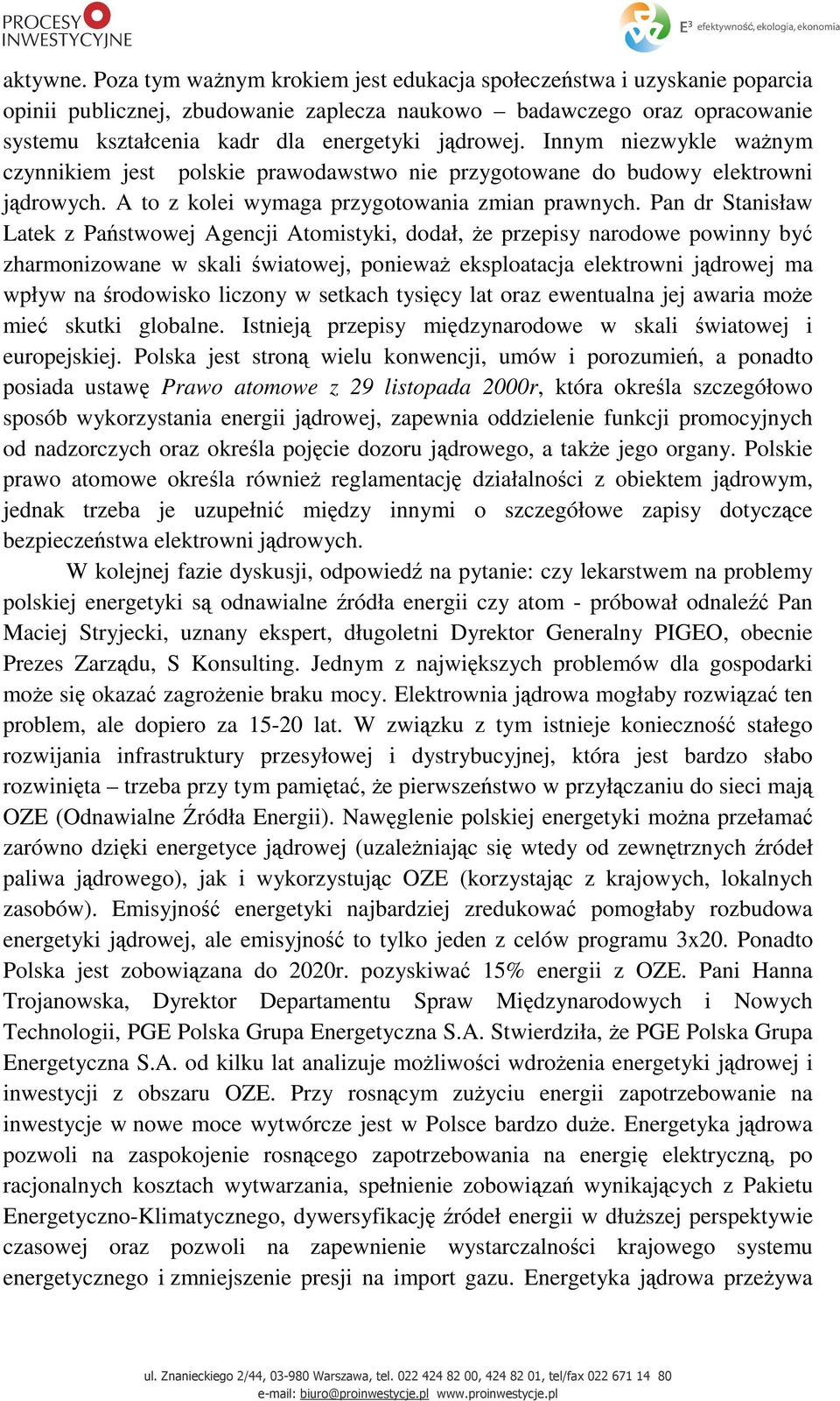 Innym niezwykle ważnym czynnikiem jest polskie prawodawstwo nie przygotowane do budowy elektrowni jądrowych. A to z kolei wymaga przygotowania zmian prawnych.