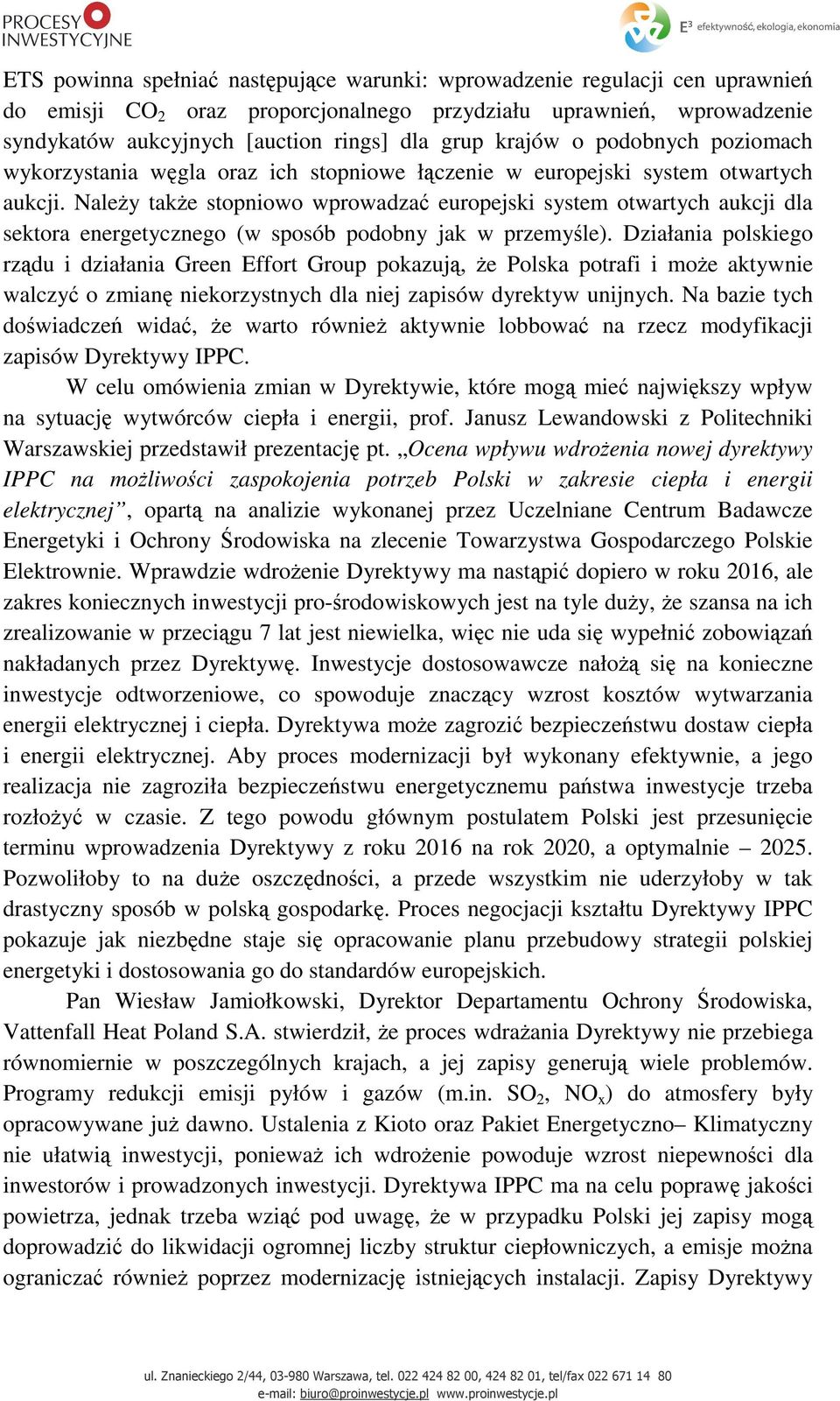 Należy także stopniowo wprowadzać europejski system otwartych aukcji dla sektora energetycznego (w sposób podobny jak w przemyśle).