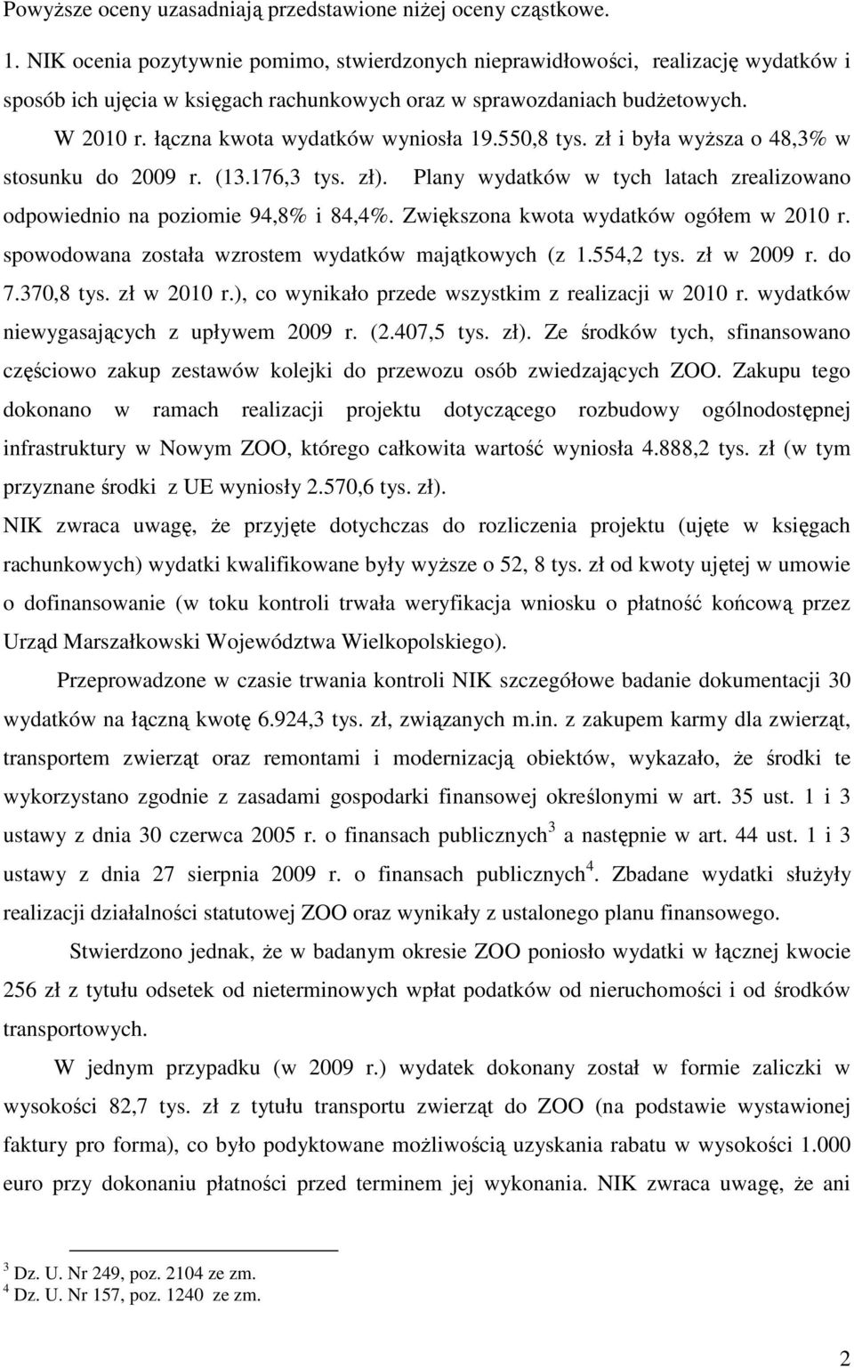 łączna kwota wydatków wyniosła 19.550,8 tys. zł i była wyŝsza o 48,3% w stosunku do 2009 r. (13.176,3 tys. zł). Plany wydatków w tych latach zrealizowano odpowiednio na poziomie 94,8% i 84,4%.