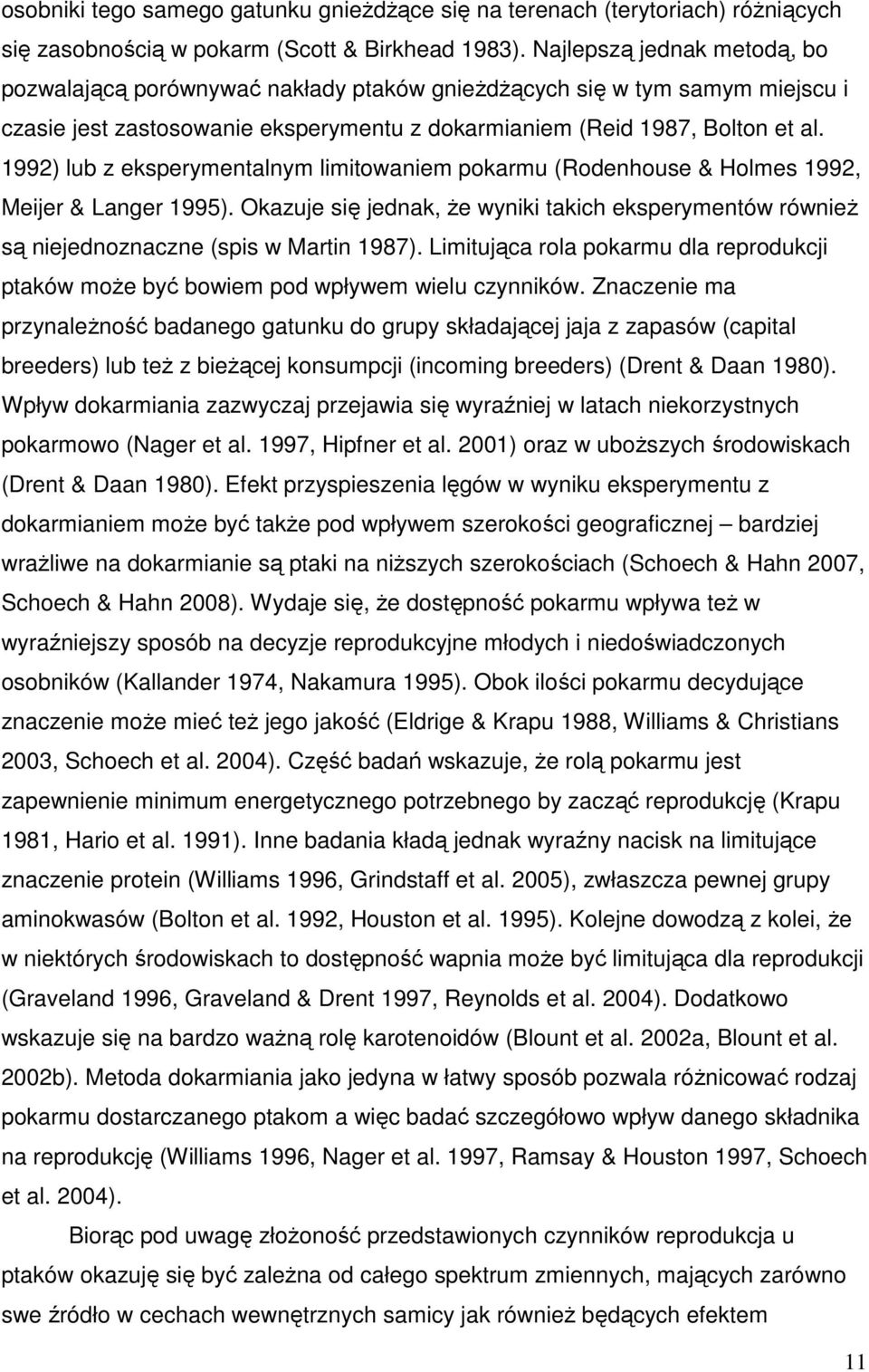 1992) lub z eksperymentalnym limitowaniem pokarmu (Rodenhouse & Holmes 1992, Meijer & Langer 1995). Okazuje się jednak, że wyniki takich eksperymentów również są niejednoznaczne (spis w Martin 1987).