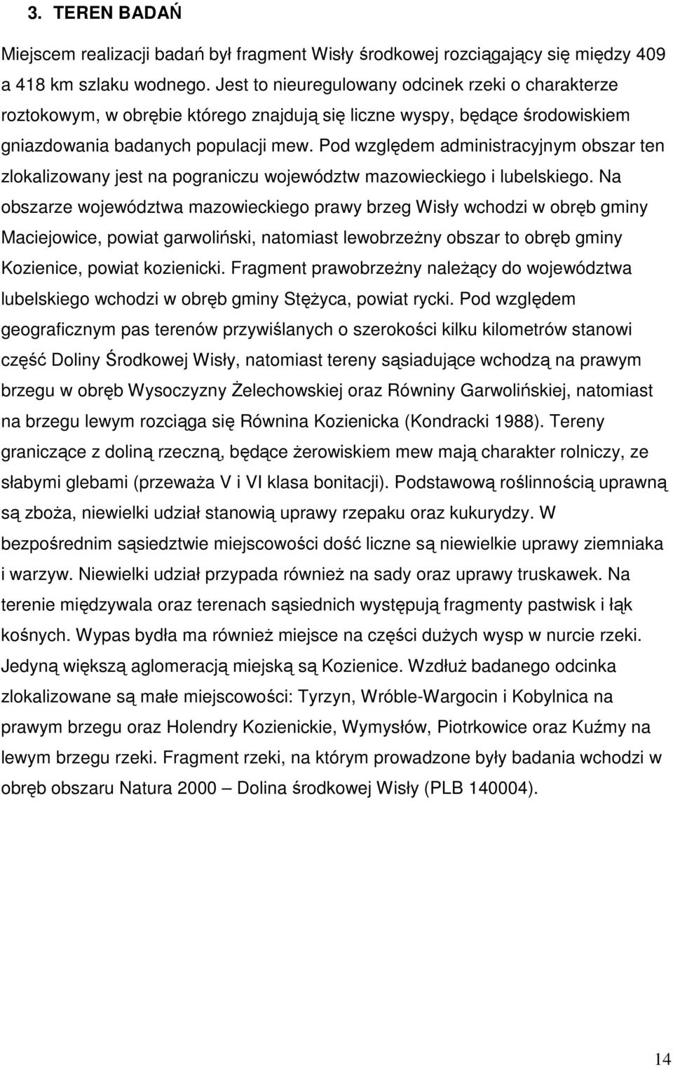 Pod względem administracyjnym obszar ten zlokalizowany jest na pograniczu województw mazowieckiego i lubelskiego.