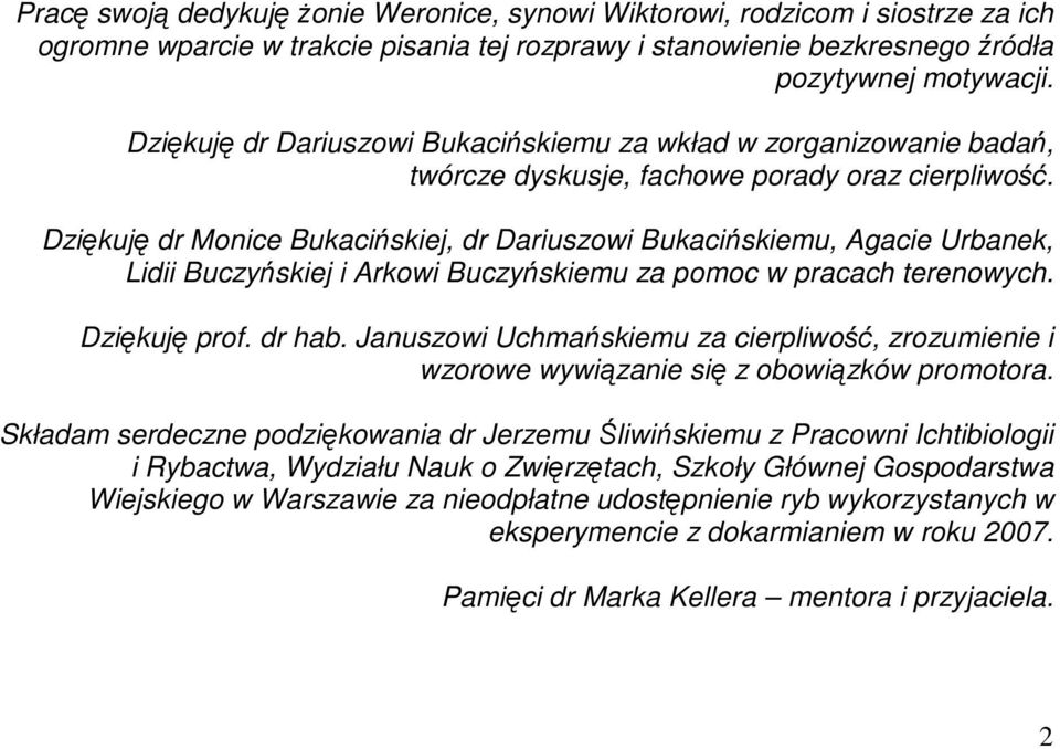 Dziękuję dr Monice Bukacińskiej, dr Dariuszowi Bukacińskiemu, Agacie Urbanek, Lidii Buczyńskiej i Arkowi Buczyńskiemu za pomoc w pracach terenowych. Dziękuję prof. dr hab.